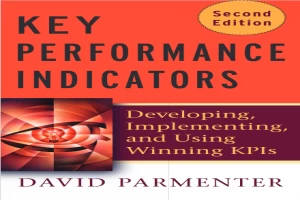 Key Performance Indicators (KPI): Developing, Implementing, and Using Winning KPIs